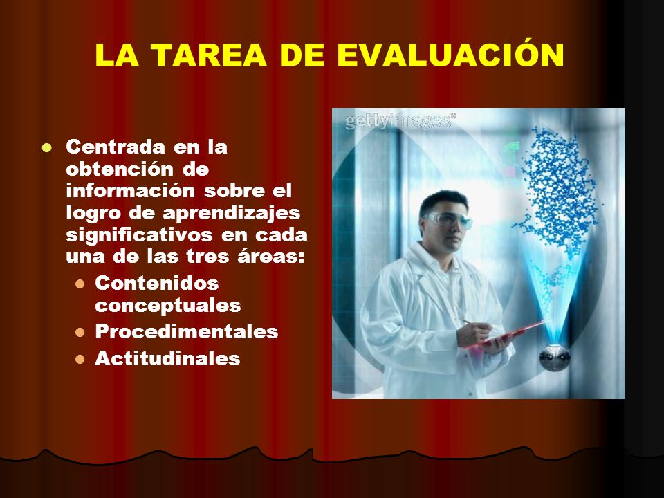 LA TAREA DE EVALUACIÓN Centrada en la obtención de información sobre el logro de aprendizajes significativos en cada una de las tres áreas: