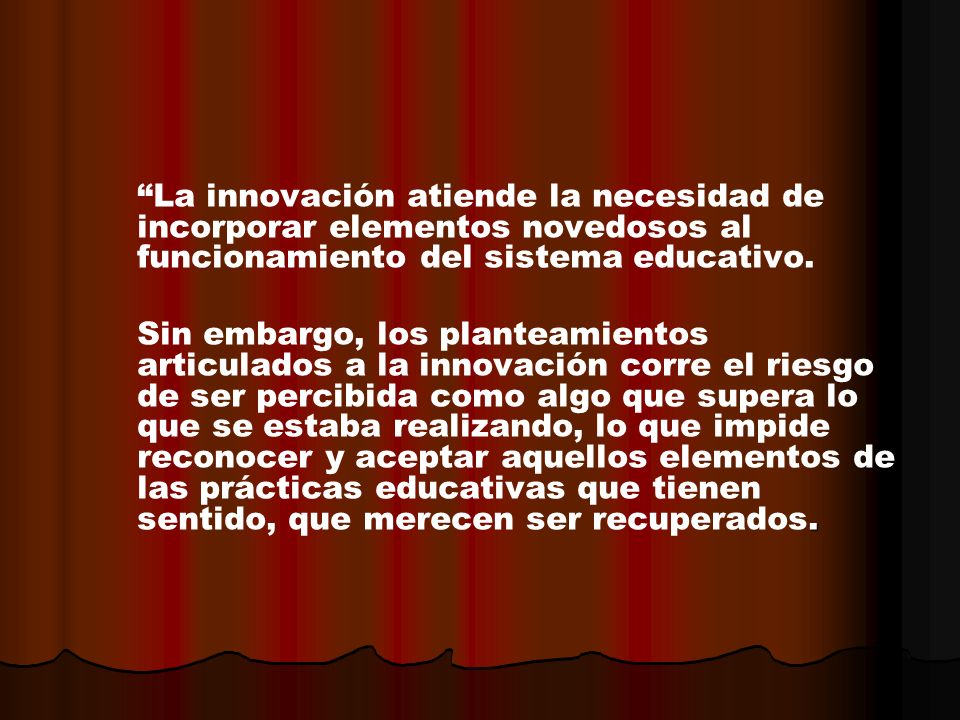 La innovación atiende la necesidad de incorporar elementos novedosos al funcionamiento del sistema educativo.