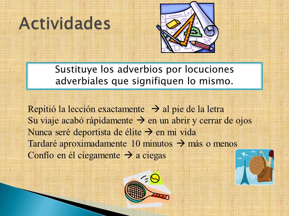 Actividades Sustituye los adverbios por locuciones adverbiales que signifiquen lo mismo.