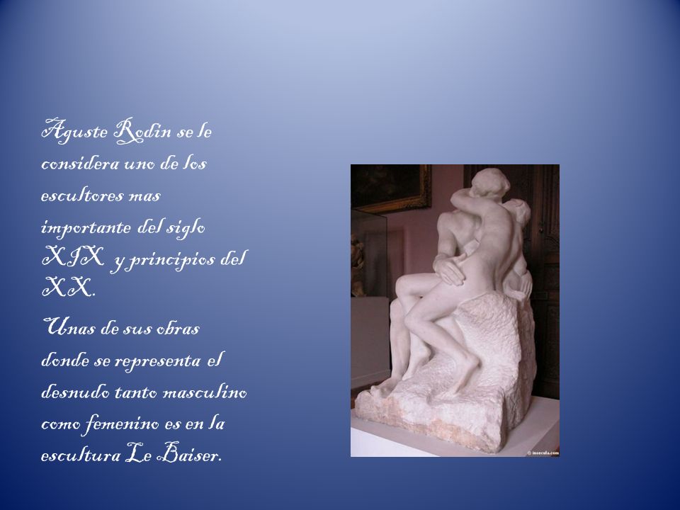 Aguste Rodin se le considera uno de los escultores mas importante del siglo XIX y principios del XX.