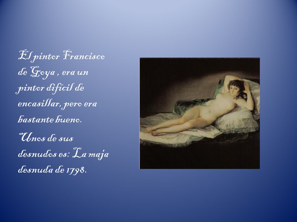 El pintor Francisco de Goya , era un pintor difícil de encasillar, pero era bastante bueno.