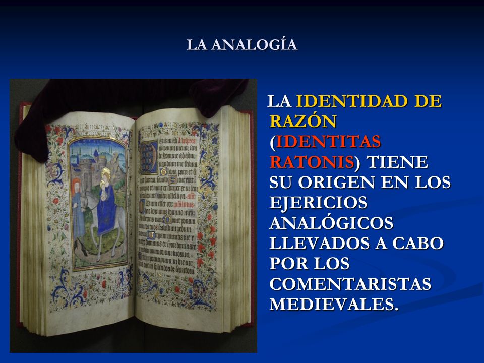 LA ANALOGÍA LA IDENTIDAD DE RAZÓN (IDENTITAS RATONIS) TIENE SU ORIGEN EN LOS EJERICIOS ANALÓGICOS LLEVADOS A CABO POR LOS COMENTARISTAS MEDIEVALES.
