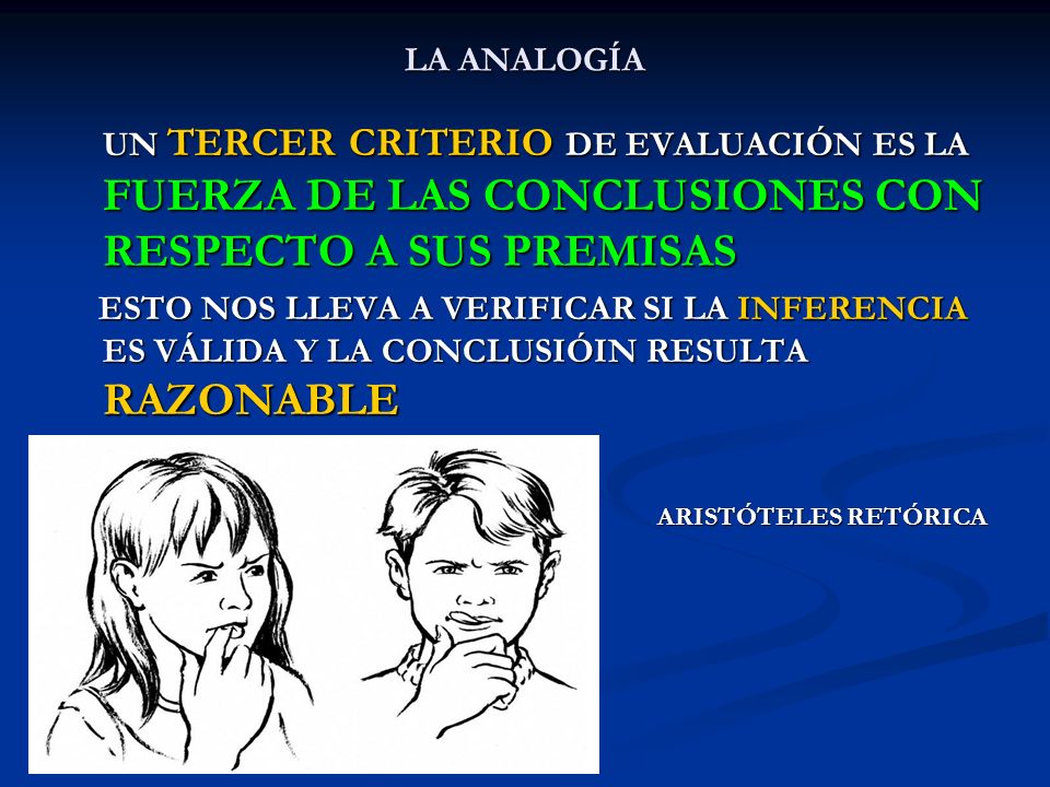LA ANALOGÍA UN TERCER CRITERIO DE EVALUACIÓN ES LA FUERZA DE LAS CONCLUSIONES CON RESPECTO A SUS PREMISAS.