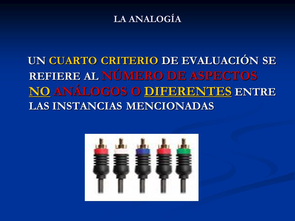 LA ANALOGÍA UN CUARTO CRITERIO DE EVALUACIÓN SE REFIERE AL NÚMERO DE ASPECTOS NO ANÁLOGOS O DIFERENTES ENTRE LAS INSTANCIAS MENCIONADAS.