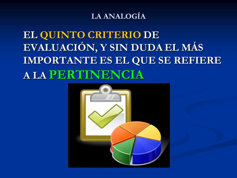 LA ANALOGÍA EL QUINTO CRITERIO DE EVALUACIÓN, Y SIN DUDA EL MÁS IMPORTANTE ES EL QUE SE REFIERE A LA PERTINENCIA.