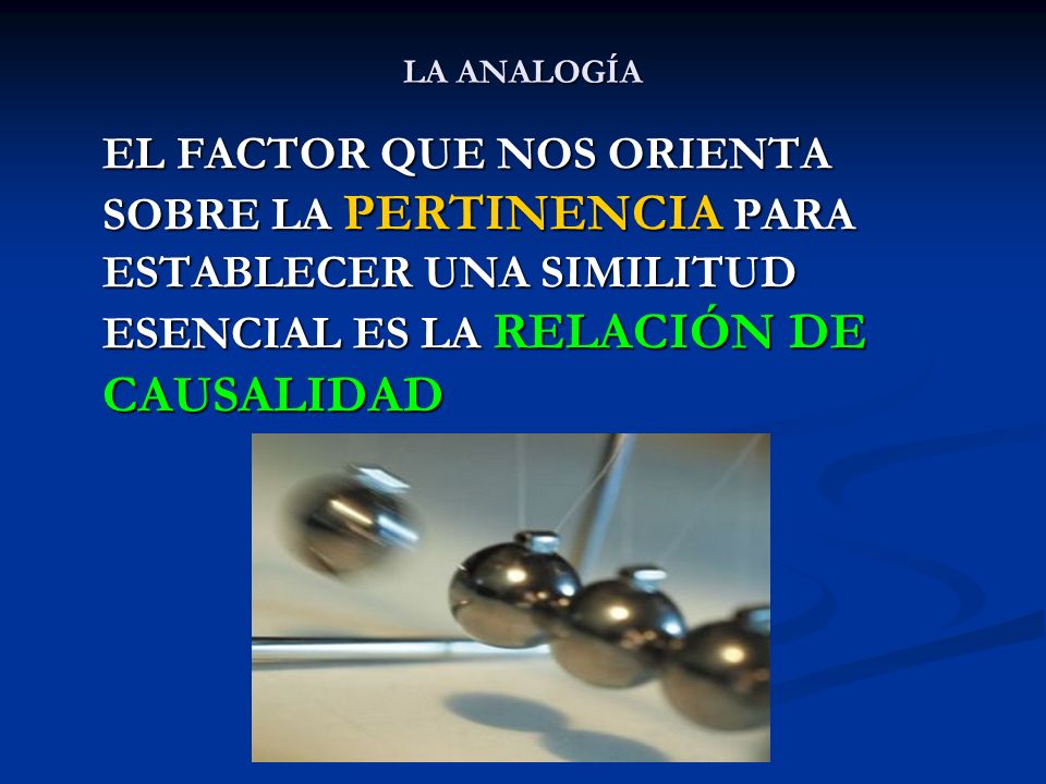 LA ANALOGÍA EL FACTOR QUE NOS ORIENTA SOBRE LA PERTINENCIA PARA ESTABLECER UNA SIMILITUD ESENCIAL ES LA RELACIÓN DE CAUSALIDAD.