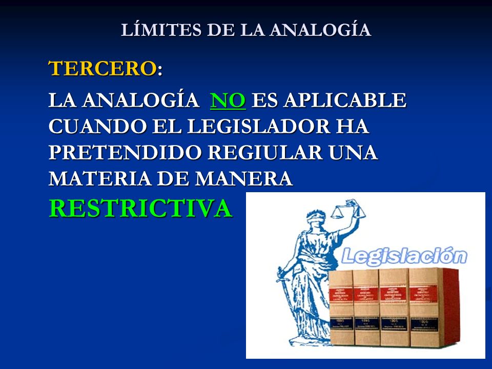 LÍMITES DE LA ANALOGÍA TERCERO: LA ANALOGÍA NO ES APLICABLE CUANDO EL LEGISLADOR HA PRETENDIDO REGIULAR UNA MATERIA DE MANERA RESTRICTIVA.
