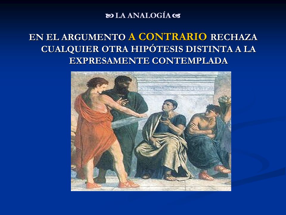  LA ANALOGÍA  EN EL ARGUMENTO A CONTRARIO RECHAZA CUALQUIER OTRA HIPÓTESIS DISTINTA A LA EXPRESAMENTE CONTEMPLADA.