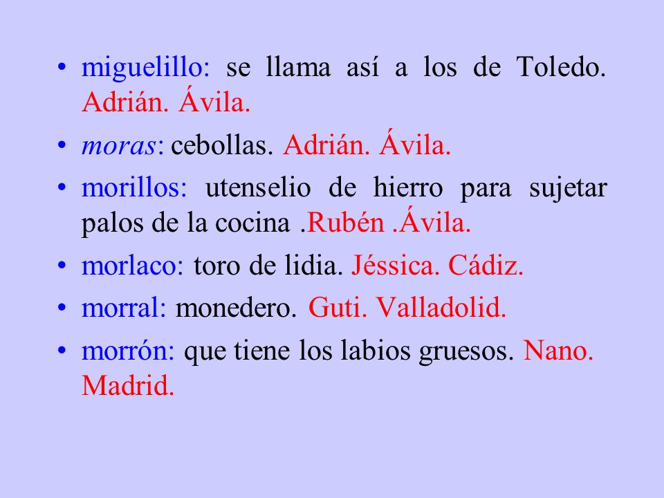 miguelillo: se llama así a los de Toledo. Adrián. Ávila.
