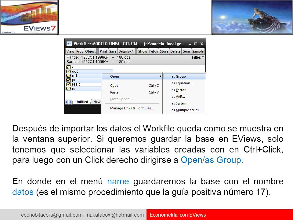 Después de importar los datos el Workfile queda como se muestra en la ventana superior. Si queremos guardar la base en EViews, solo tenemos que seleccionar las variables creadas con en Ctrl+Click, para luego con un Click derecho dirigirse a Open/as Group.