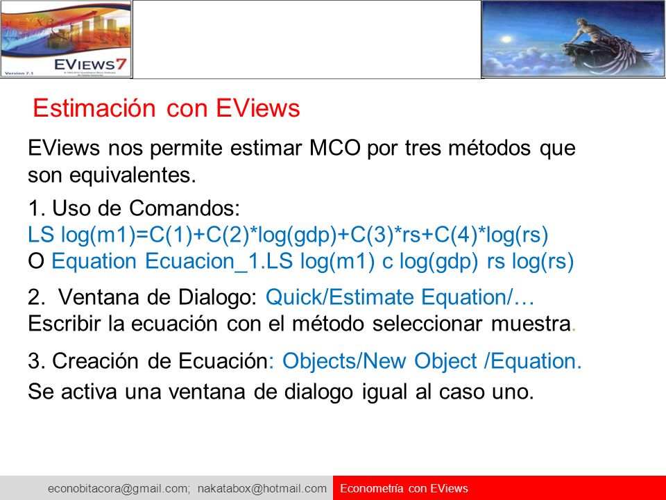 Estimación con EViews EViews nos permite estimar MCO por tres métodos que son equivalentes. 1. Uso de Comandos: