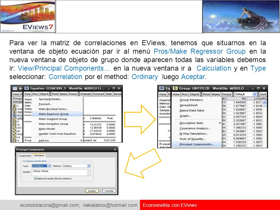 Para ver la matriz de correlaciones en EViews, tenemos que situarnos en la ventana de objeto ecuación par ir al menú Pros/Make Regressor Group en la nueva ventana de objeto de grupo donde aparecen todas las variables debemos ir: View/Principal Components… en la nueva ventana ir a Calculation y en Type seleccionar: Correlation por el method: Ordinary luego Aceptar.