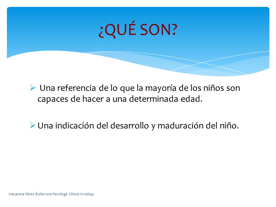 ¿QUÉ SON Una referencia de lo que la mayoría de los niños son capaces de hacer a una determinada edad.