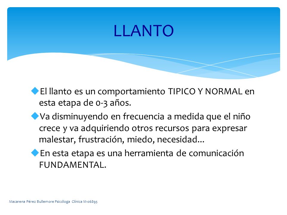 LLANTO El llanto es un comportamiento TIPICO Y NORMAL en esta etapa de 0-3 años.
