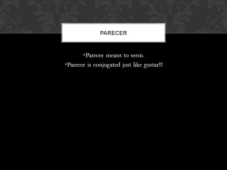 Parecer is conjugated just like gustar!!!