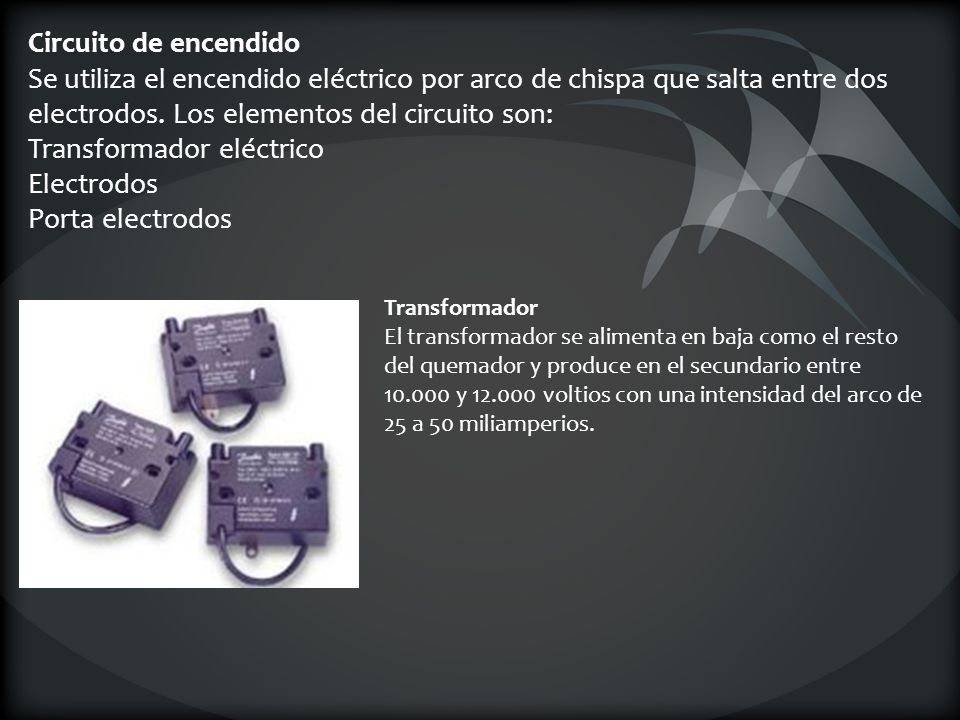 Circuito de encendido Se utiliza el encendido eléctrico por arco de chispa que salta entre dos electrodos. Los elementos del circuito son: Transformador eléctrico Electrodos Porta electrodos