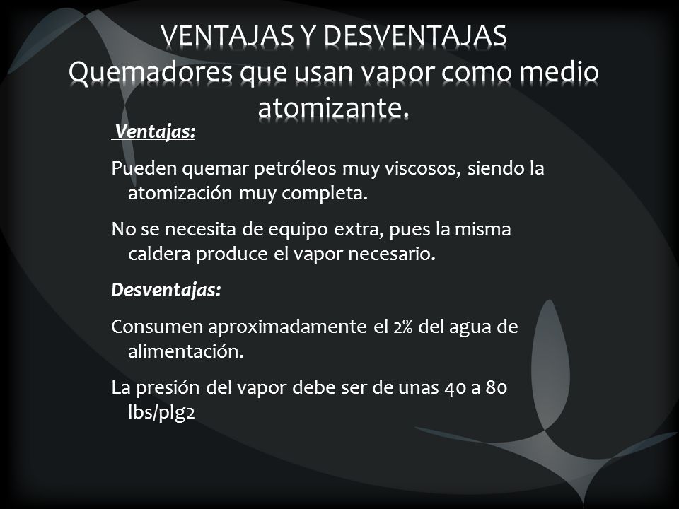 VENTAJAS Y DESVENTAJAS Quemadores que usan vapor como medio atomizante.