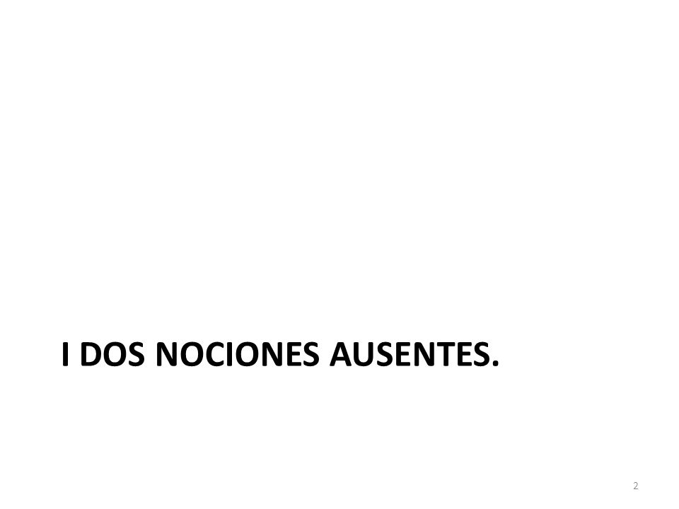 I dos nociones ausentes.
