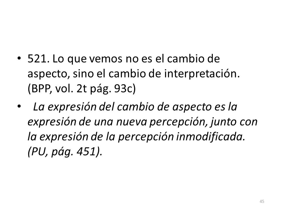 521. Lo que vemos no es el cambio de aspecto, sino el cambio de interpretación. (BPP, vol. 2t pág. 93c)