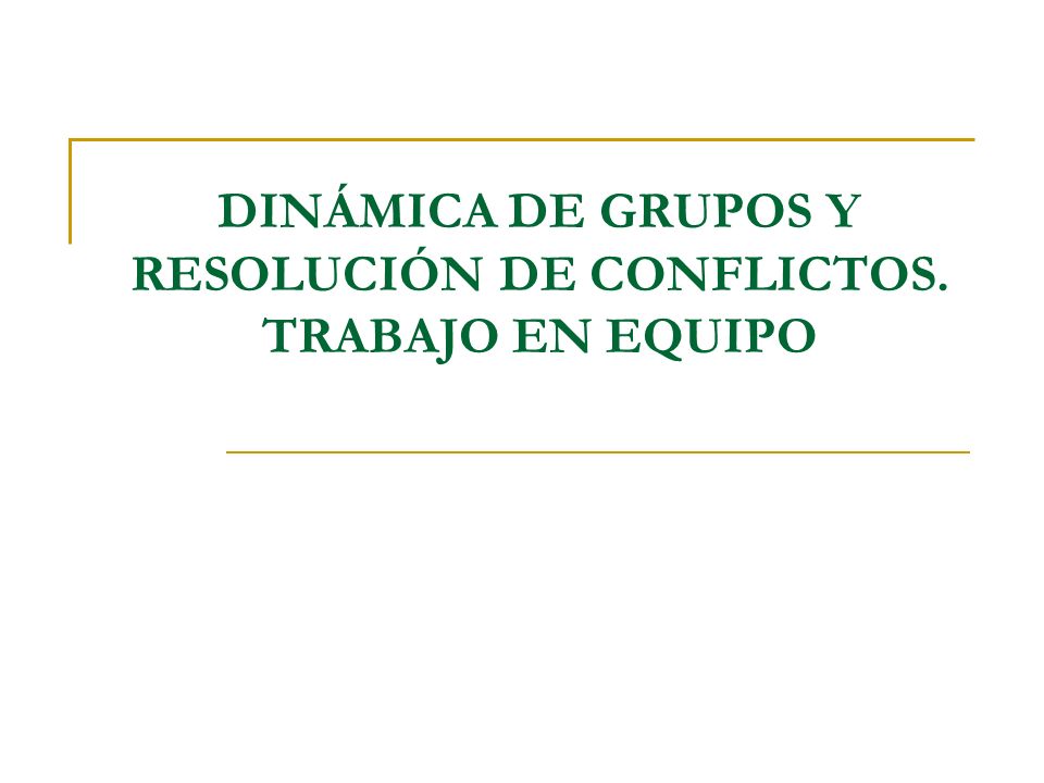 DINÁMICA DE GRUPOS Y RESOLUCIÓN DE CONFLICTOS. TRABAJO EN EQUIPO