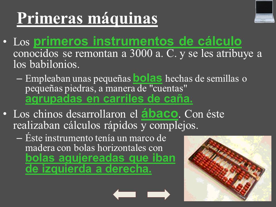 Primeras máquinas Los primeros instrumentos de cálculo conocidos se remontan a 3000 a. C. y se les atribuye a los babilonios.