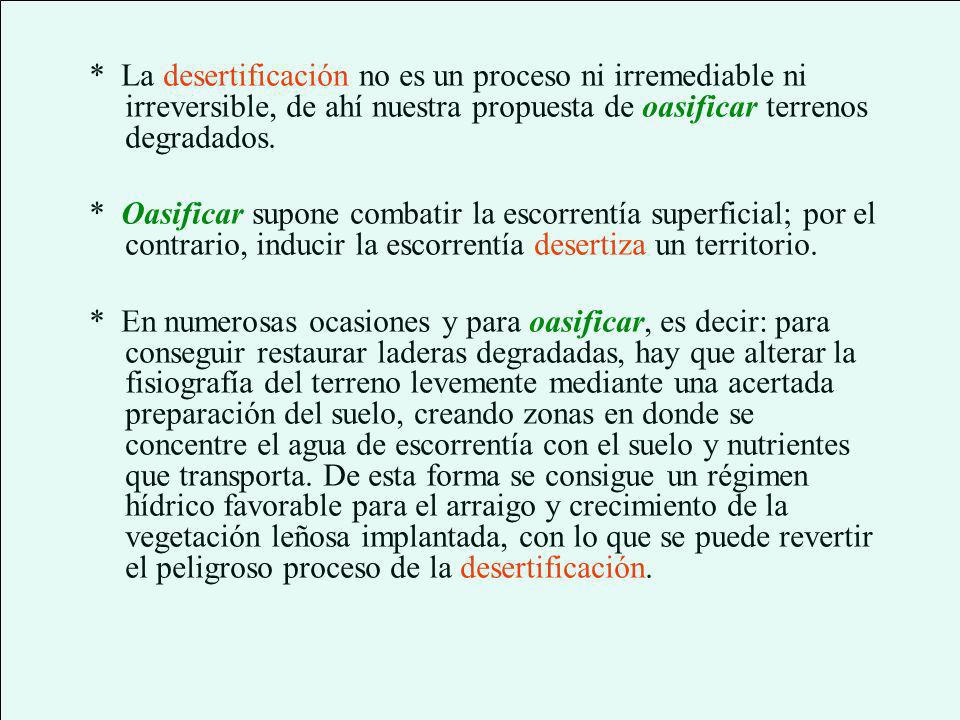 * La desertificación no es un proceso ni irremediable ni irreversible, de ahí nuestra propuesta de oasificar terrenos degradados.