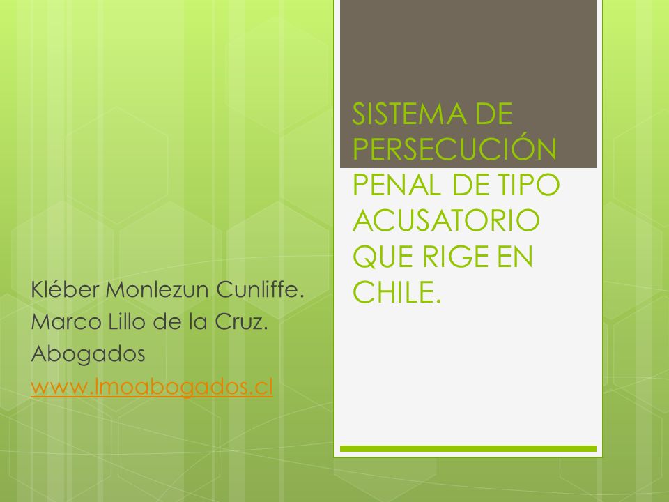 SISTEMA DE PERSECUCIÓN PENAL DE TIPO ACUSATORIO QUE RIGE EN CHILE.