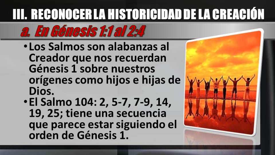 a. En Génesis 1:1 al 2:4 III. RECONOCER LA HISTORICIDAD DE LA CREACIÓN