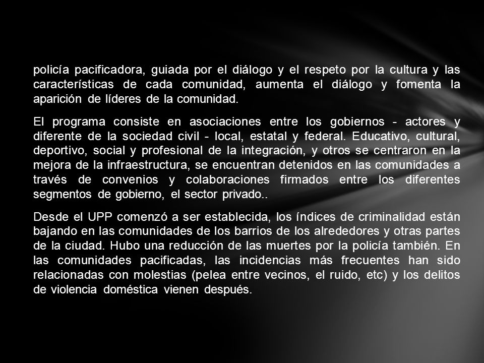 policía pacificadora, guiada por el diálogo y el respeto por la cultura y las características de cada comunidad, aumenta el diálogo y fomenta la aparición de líderes de la comunidad.