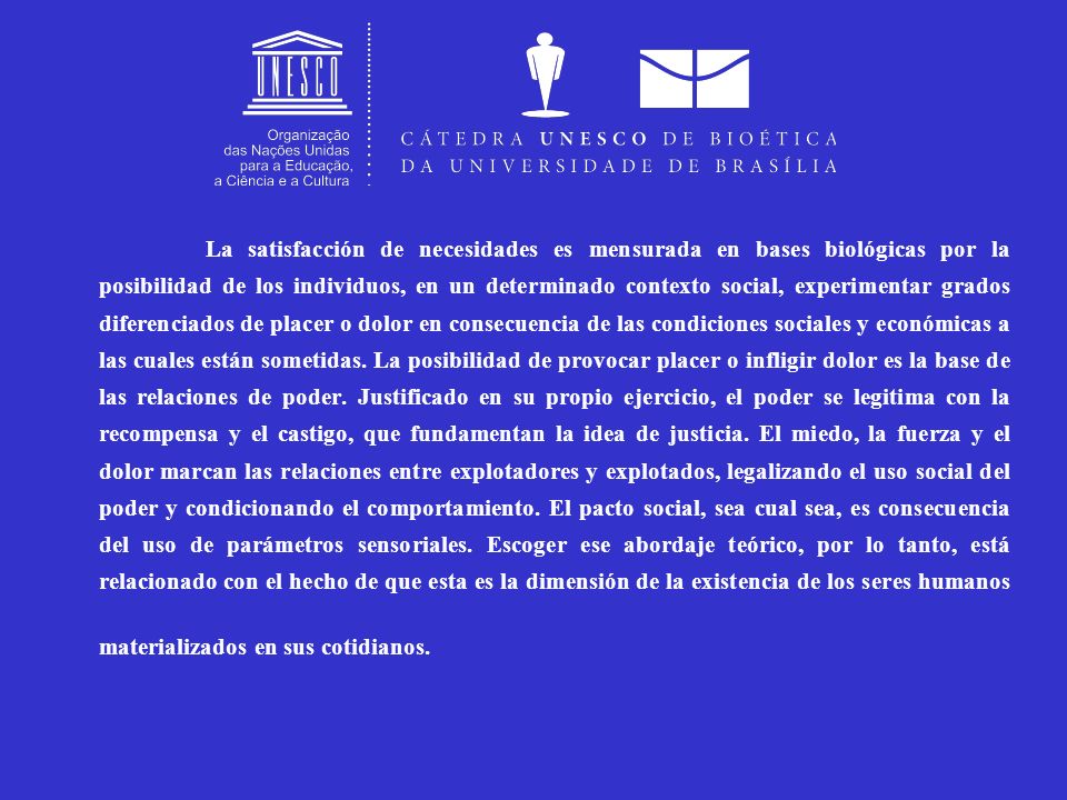 La satisfacción de necesidades es mensurada en bases biológicas por la posibilidad de los individuos, en un determinado contexto social, experimentar grados diferenciados de placer o dolor en consecuencia de las condiciones sociales y económicas a las cuales están sometidas.