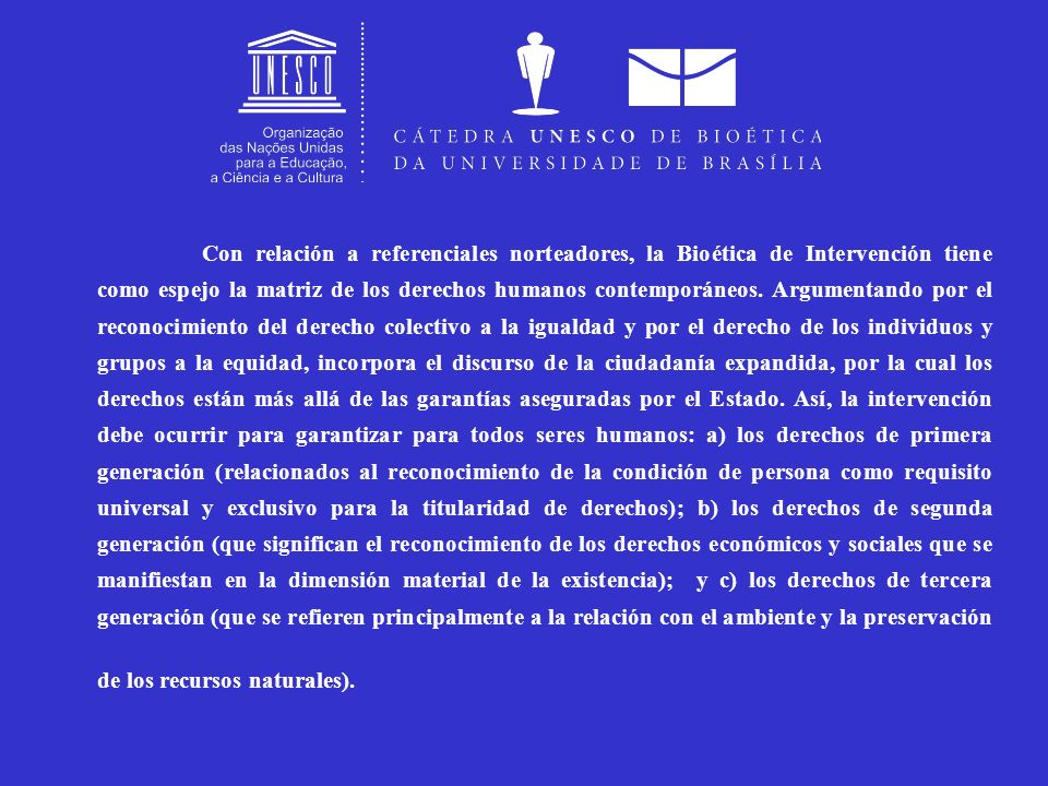 Con relación a referenciales norteadores, la Bioética de Intervención tiene como espejo la matriz de los derechos humanos contemporáneos.