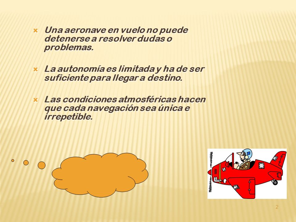 Una aeronave en vuelo no puede detenerse a resolver dudas o problemas.