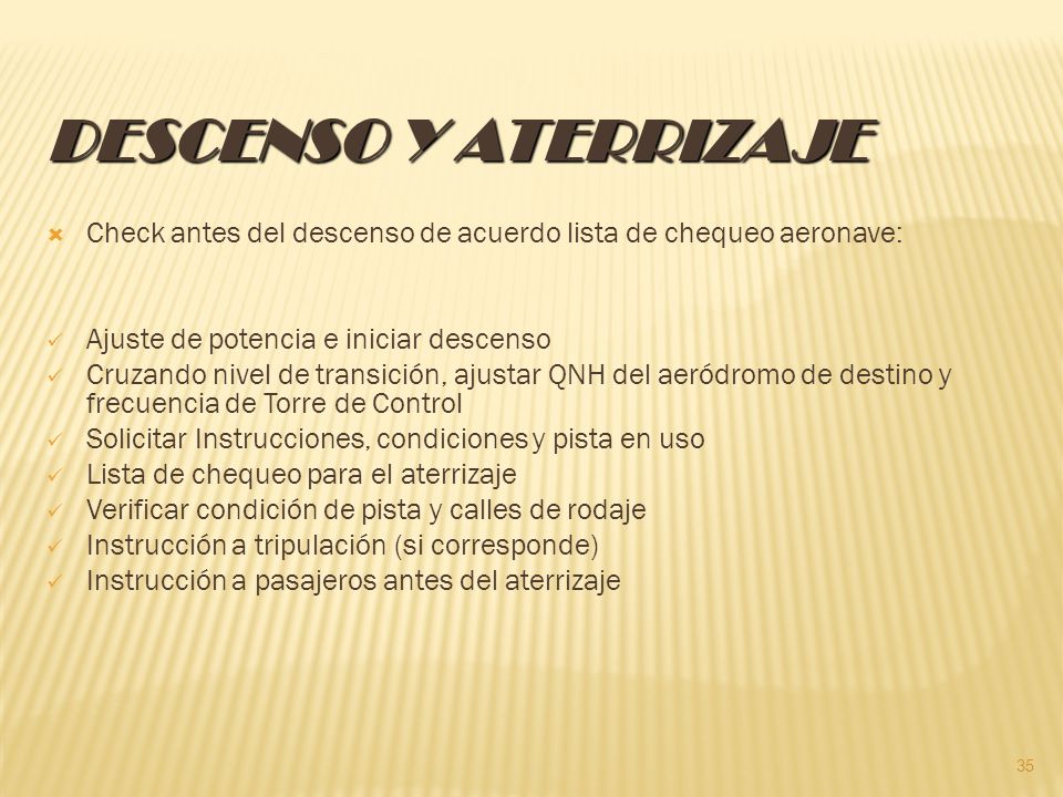 Descenso y Aterrizaje Check antes del descenso de acuerdo lista de chequeo aeronave: Ajuste de potencia e iniciar descenso.