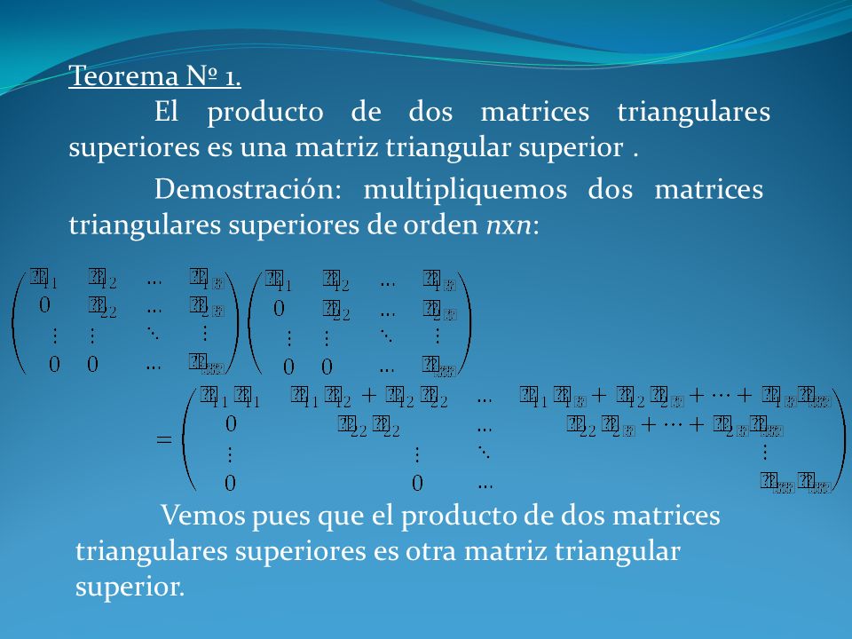 Teorema Nº 1. El producto de dos matrices triangulares superiores es una matriz triangular superior .