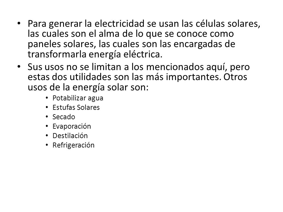 Para generar la electricidad se usan las células solares, las cuales son el alma de lo que se conoce como paneles solares, las cuales son las encargadas de transformarla energía eléctrica.