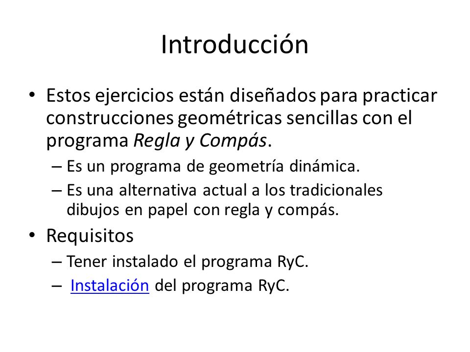 Introducción Estos ejercicios están diseñados para practicar construcciones geométricas sencillas con el programa Regla y Compás.