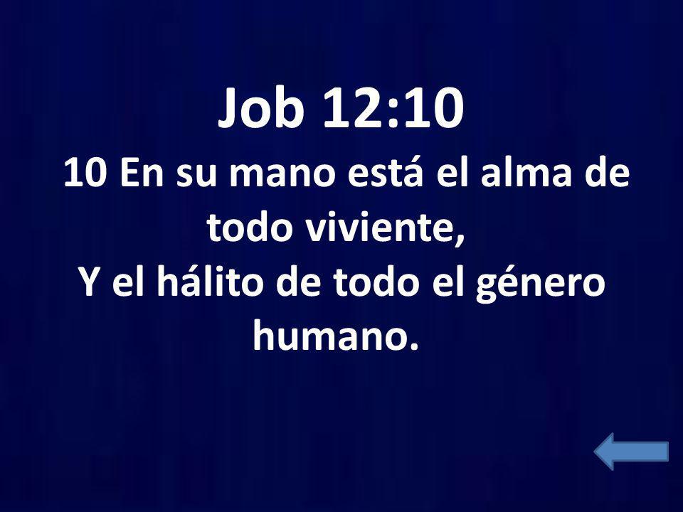 Job 12:10 10 En su mano está el alma de todo viviente, Y el hálito de todo el género humano.