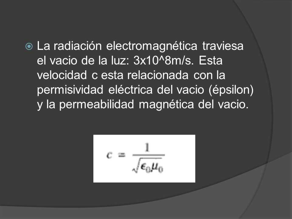 La radiación electromagnética traviesa el vacio de la luz: 3x10^8m/s