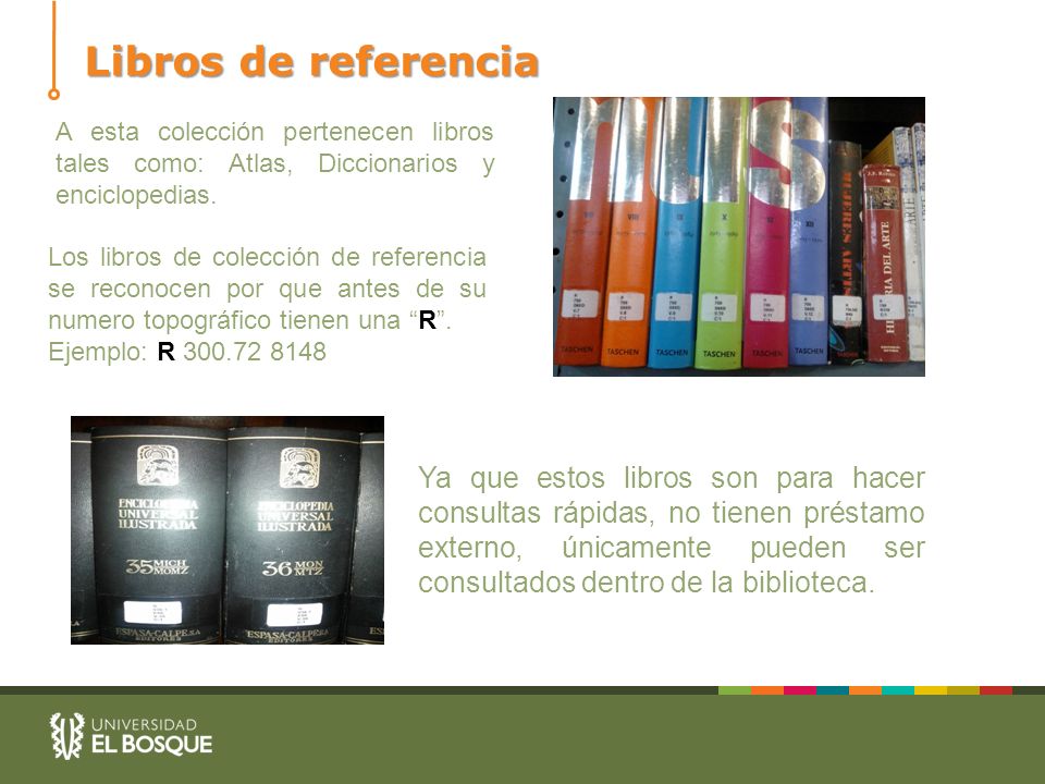 Libros de referencia A esta colección pertenecen libros tales como: Atlas, Diccionarios y enciclopedias.