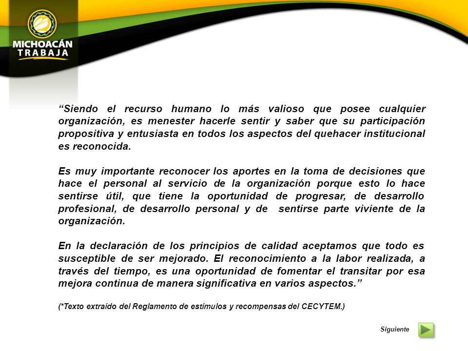 Siendo el recurso humano lo más valioso que posee cualquier organización, es menester hacerle sentir y saber que su participación propositiva y entusiasta en todos los aspectos del quehacer institucional es reconocida.