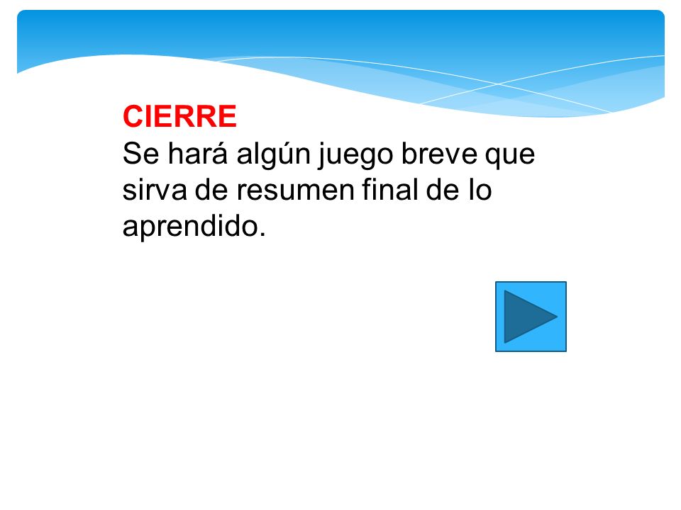 CIERRE Se hará algún juego breve que sirva de resumen final de lo aprendido.