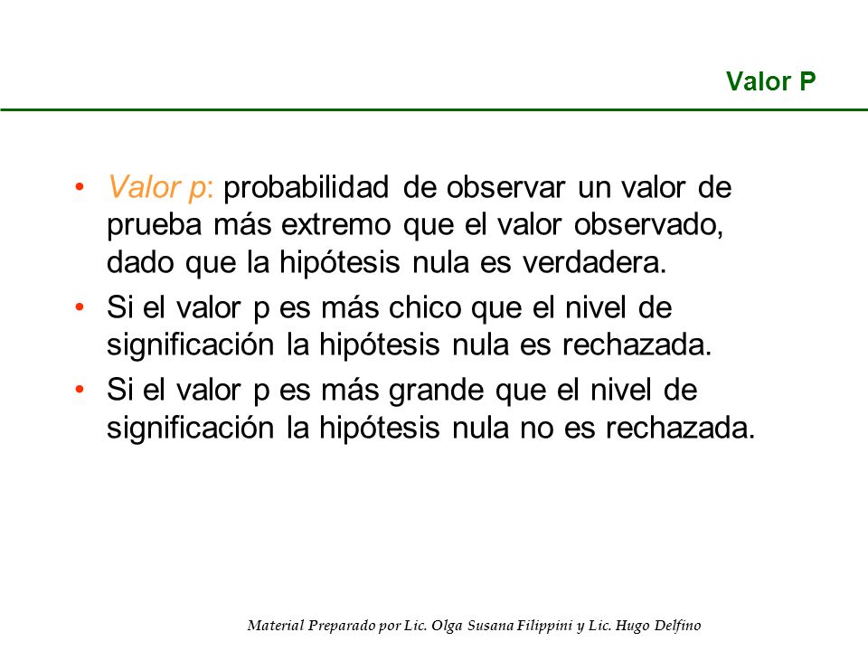 Valor P Valor p: probabilidad de observar un valor de prueba más extremo que el valor observado, dado que la hipótesis nula es verdadera.