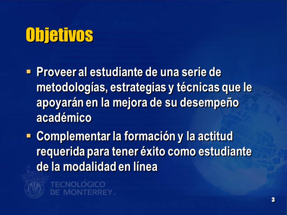 Objetivos Proveer al estudiante de una serie de metodologías, estrategias y técnicas que le apoyarán en la mejora de su desempeño académico.