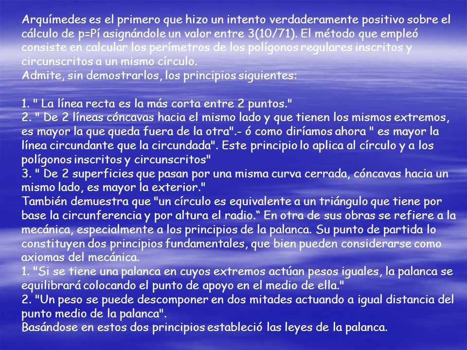 Arquímedes es el primero que hizo un intento verdaderamente positivo sobre el cálculo de p=Pí asignándole un valor entre 3(10/71).
