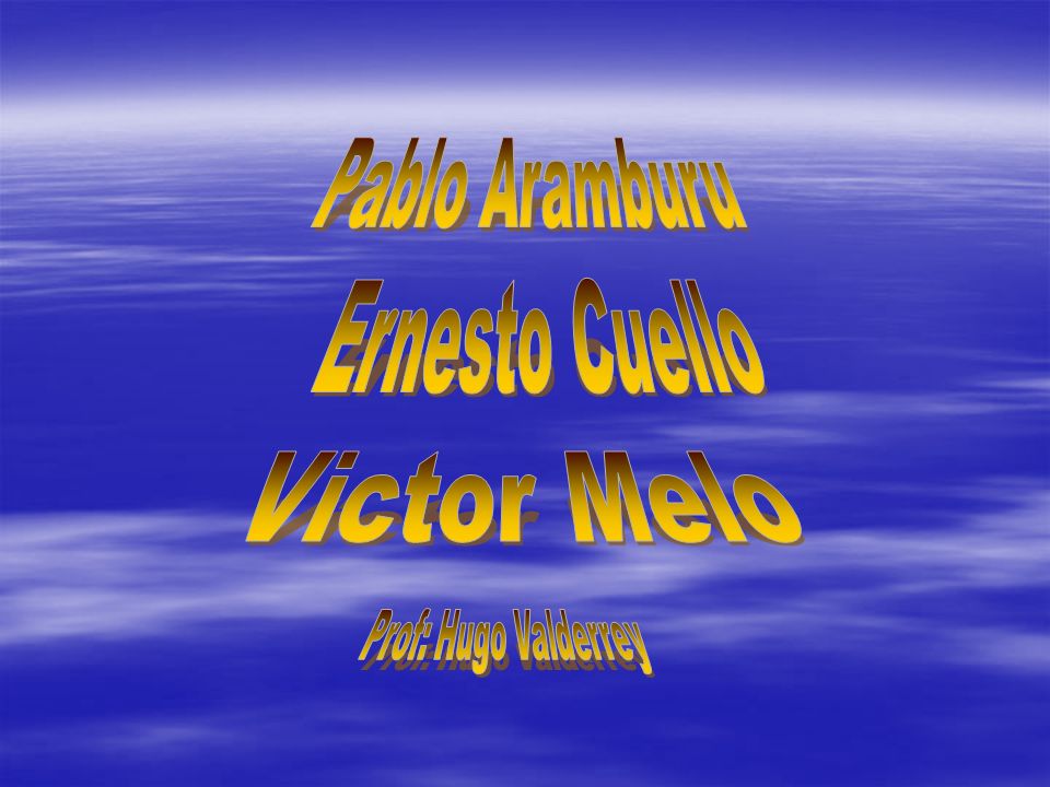 Pablo Aramburu Ernesto Cuello Victor Melo Prof: Hugo Valderrey