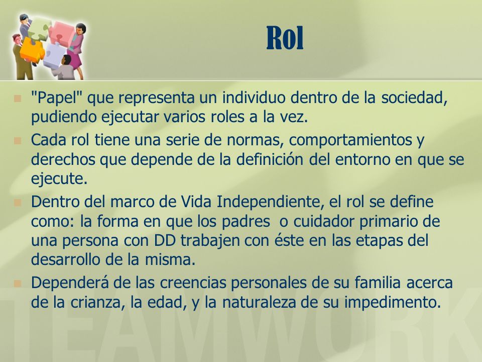 Rol Papel que representa un individuo dentro de la sociedad, pudiendo ejecutar varios roles a la vez.