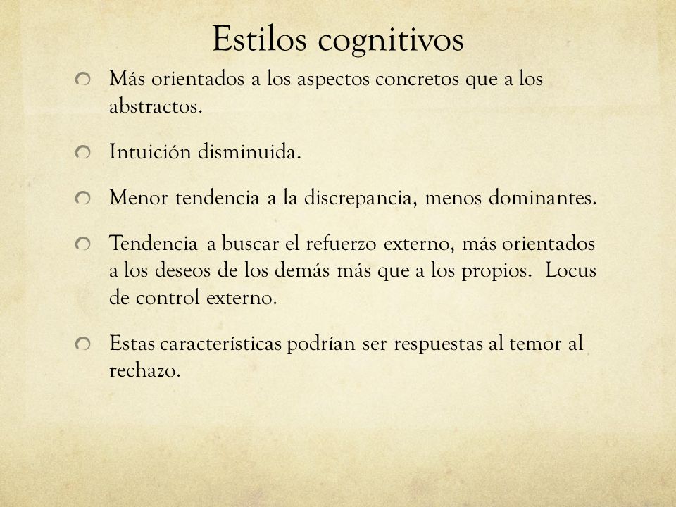 Estilos cognitivos Más orientados a los aspectos concretos que a los abstractos. Intuición disminuida.