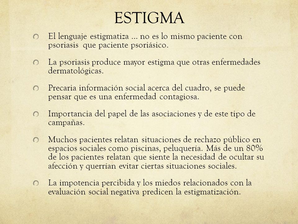 ESTIGMA El lenguaje estigmatiza … no es lo mismo paciente con psoriasis que paciente psoriásico.