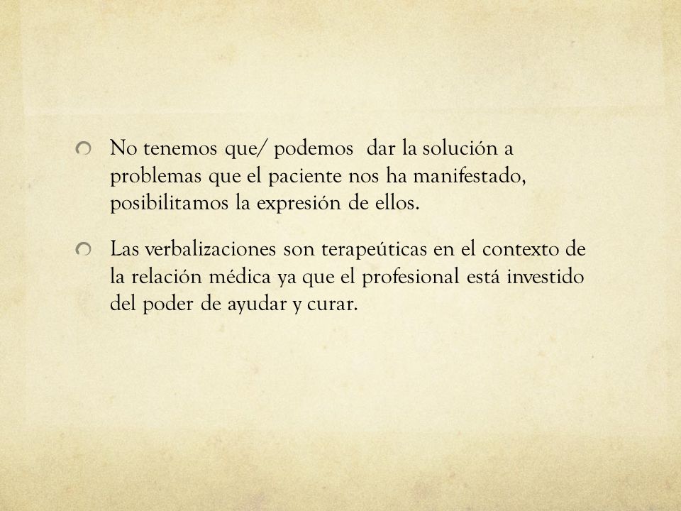 No tenemos que/ podemos dar la solución a problemas que el paciente nos ha manifestado, posibilitamos la expresión de ellos.