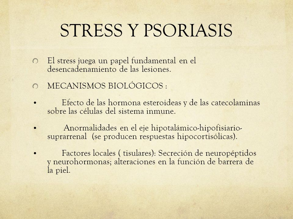 STRESS Y PSORIASIS El stress juega un papel fundamental en el desencadenamiento de las lesiones. MECANISMOS BIOLÓGICOS :
